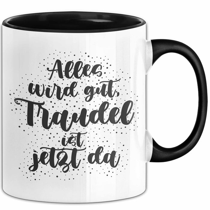 Traudel Tasse Alles Wird Gut, Traudel Ist Jetzt Da Geschenk