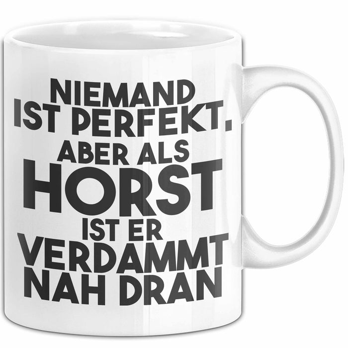 Horst Tasse Niemand Ist Perfekt, Aber Als Horst Ist Er Verdammt Nah Dran Weiß Trendation