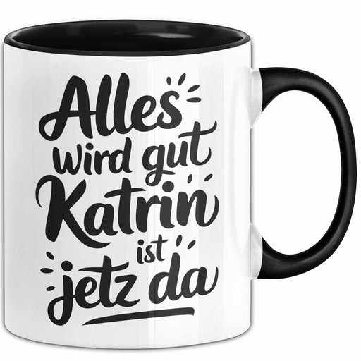 Katrin Tasse Geschenk Alles Ist Gut Katrin Ist Jetz Da Geschenkidee Becher mit Name Schwarz Trendation