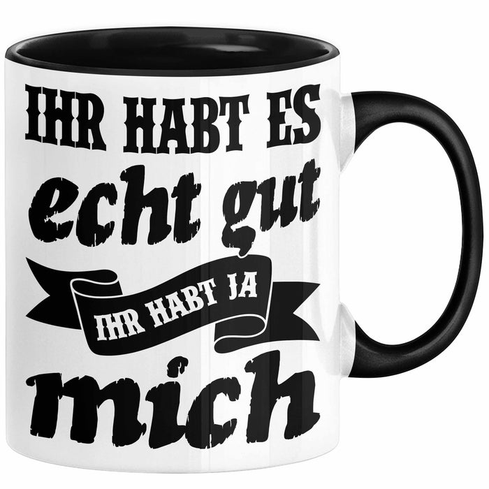 Lustige Tasse Mit Spruch Ihr Habt Es Gut Ihr Habt Ja Mich Kaffee-Becher Sprüche Geschenkidee Kollege Schwarz Trendation