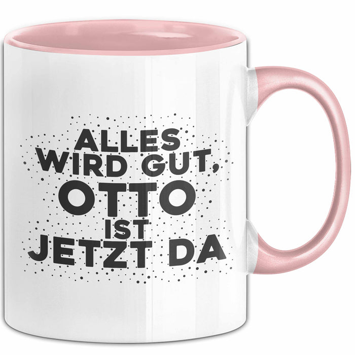 Otto Tasse Alles Wird Gut, Otto Ist Jetzt Da Geschenk