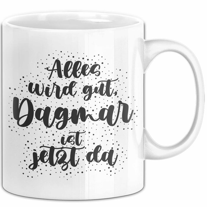 Dagmar Tasse Alles Wird Gut, Dagmar Ist Jetzt Da Geschenk