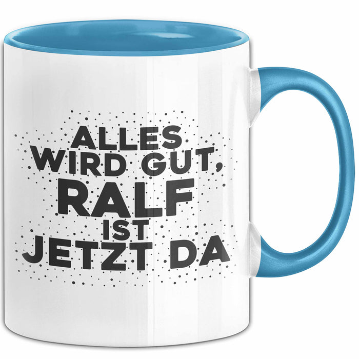 Ralf Tasse Alles Wird Gut, Ralf Ist Jetzt Da Geschenk