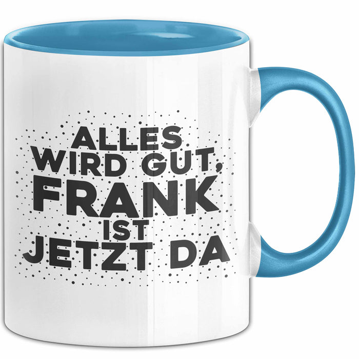 Frank Tasse Alles Wird Gut, Frank Ist Jetzt Da Geschenk