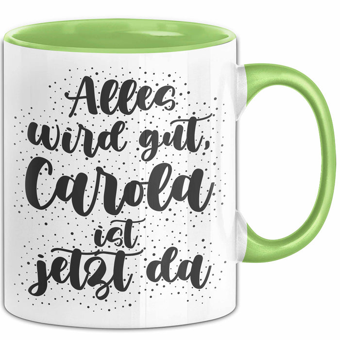 Carola Tasse Alles Wird Gut, Carola Ist Jetzt Da Geschenk