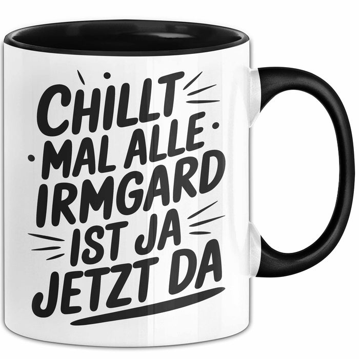 Irmgard Tasse Geschenk Chillt Mal Alle Irmgard Ist Ja Jetzt Da Geschenkidee Becher mit Name Schwarz Trendation