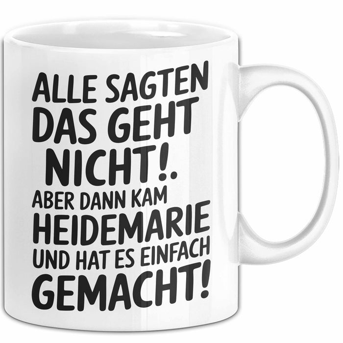 Heidemarie Tasse Geschenk Alle Sagten Das Geht Nicht Aber Dann Kam Heidemarie Und Hat Es Einfach Gemacht Geschenkidee Becher mit Name Weiß Trendation