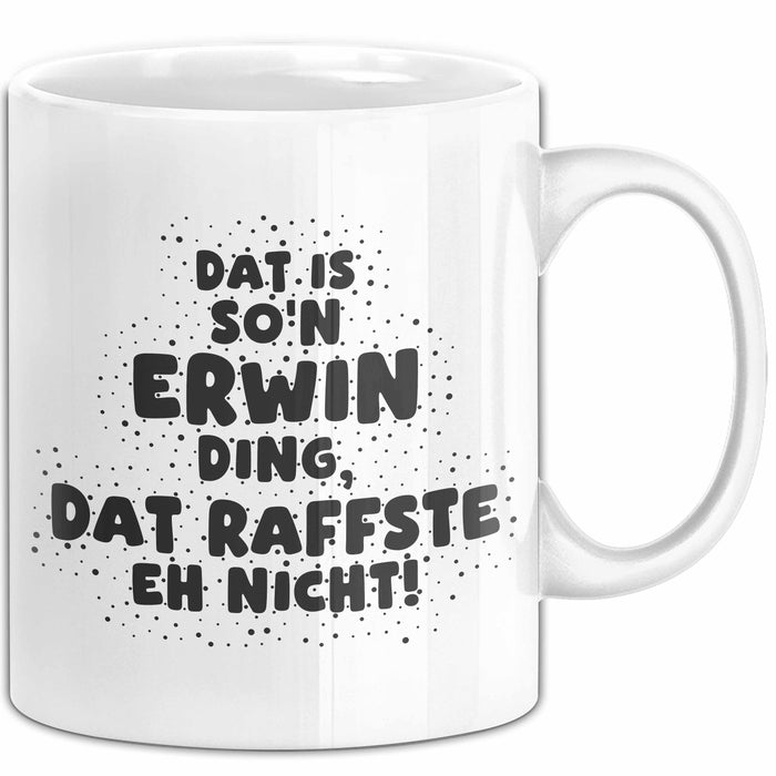 Erwin Tasse Dat Is So'n Erwin Ding, Dat Raffste Eh Nicht Geschenk