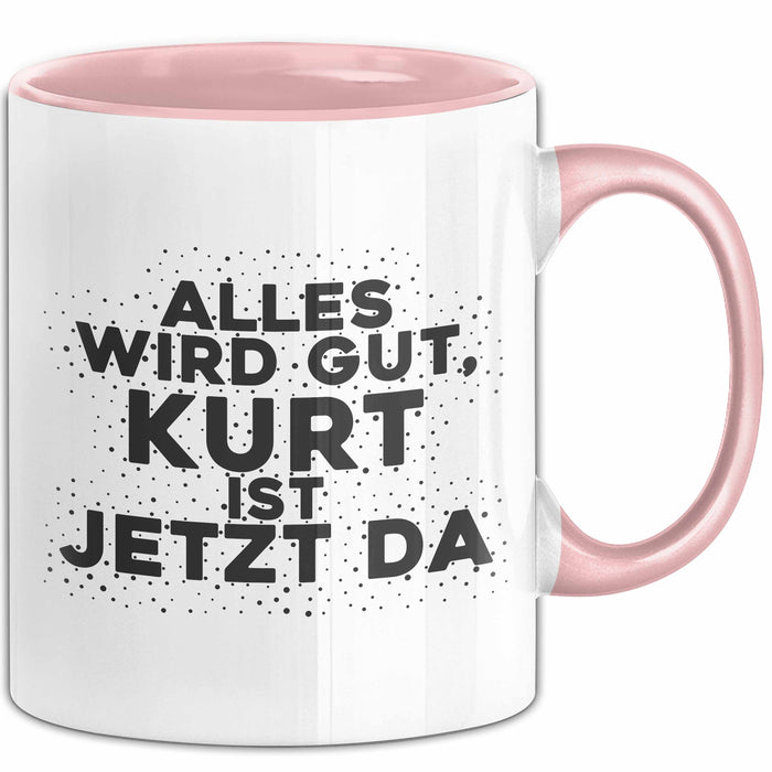 Kurt Tasse Alles Wird Gut, Kurt Ist Jetzt Da Geschenk