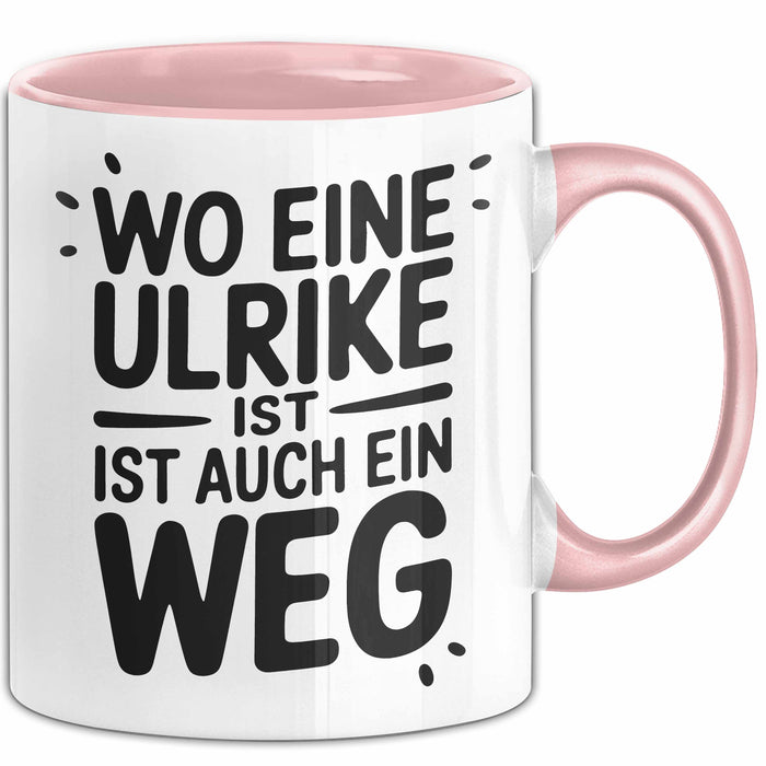 Ulrike Tasse Geschenk Wo Eine Ulrike Ist Ist Auch Ein Weg Geschenkidee Becher mit Name Rosa Trendation