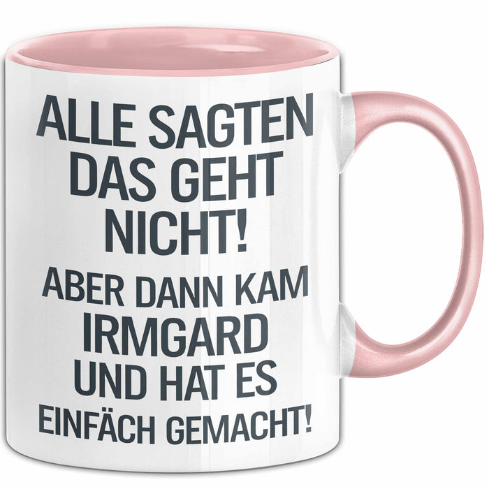 Irmgard Tasse Geschenk Alle Sagten Das Geht Nicht Aber Dann Kam Irmgard Und Hat Es Einfach Gemacht Geschenkidee Becher mit Name Rosa Trendation
