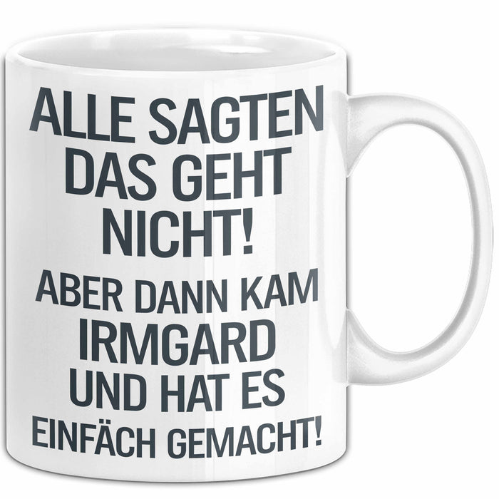 Irmgard Tasse Geschenk Alle Sagten Das Geht Nicht Aber Dann Kam Irmgard Und Hat Es Einfach Gemacht Geschenkidee Becher mit Name Weiß Trendation