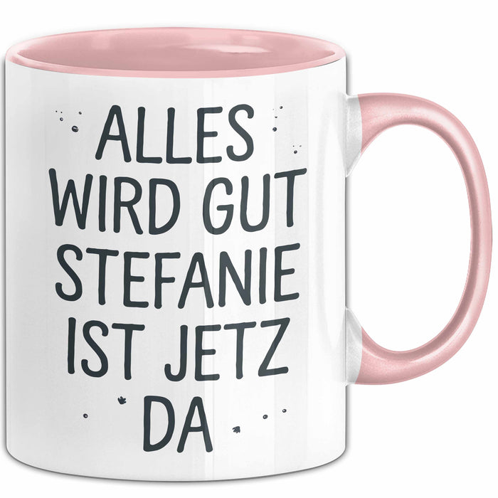 Stefanie Tasse Geschenk Alles Ist Gut Stefanie Ist Jetz Da Geschenkidee Becher mit Name Rosa Trendation