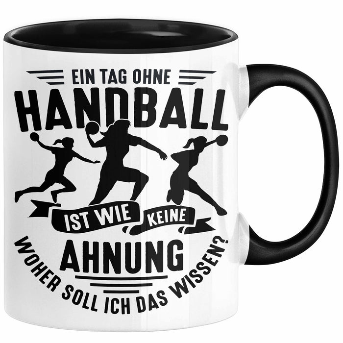 Mädchen Handball-Spielerin Tasse Geschenk Spruch Echte Mädchen Spielen Handball Geschenkidee Frauen Ein Tag Ohne Handball Ist Wie Keine Ahnung Schwarz Trendation