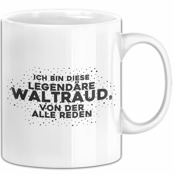 Waltraud Tasse Ich Bin Diese Legendaere Waltraud, Von Der Alle Reden