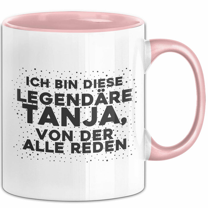Tanja Tasse Ich Bin Diese Legendaere Tanja, Von Der Alle Reden Geschenk