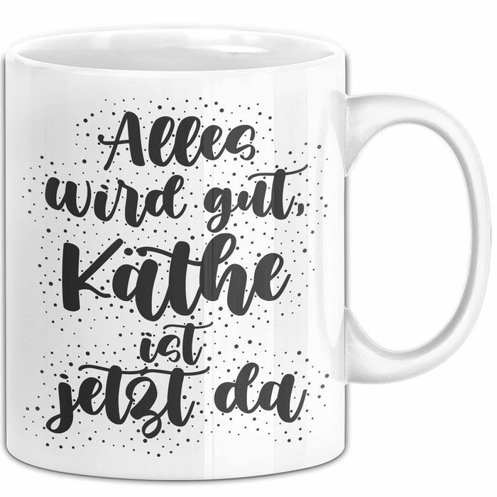 Kaethe Tasse Alles Wird Gut, Kaethe Ist Jetzt Da Geschenk