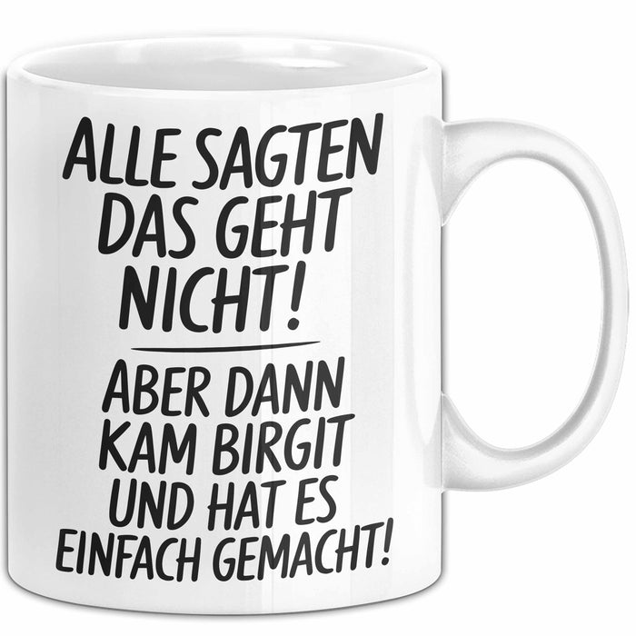 Birgit Tasse Geschenk Alle Sagten Das Geht Nicht Aber Dann Kam Birgit Und Hat Es Einfach Gemacht Geschenkidee Becher mit Name Weiß Trendation