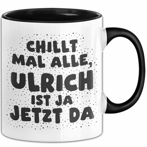Ulrich Tasse Chillt Mal Alle, Ulrich Ist Ja Jetzt Da Geschenk Schwarz Trendation