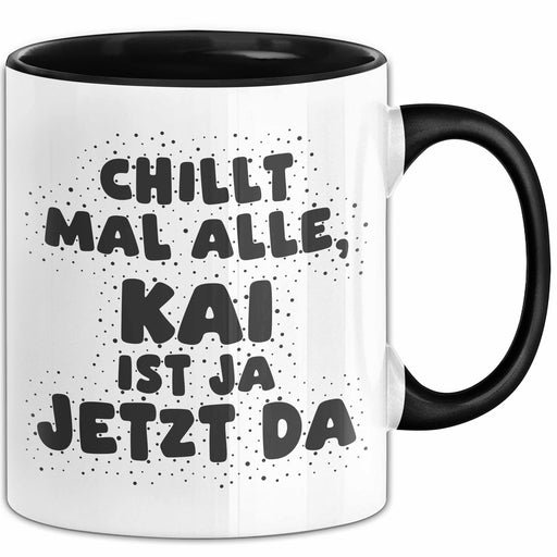 Kai Tasse Chillt Mal Alle, Kai Ist Ja Jetzt Da Geschenk Schwarz Trendation