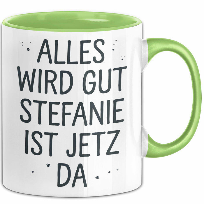 Stefanie Tasse Geschenk Alles Ist Gut Stefanie Ist Jetz Da Geschenkidee Becher mit Name Grün Trendation