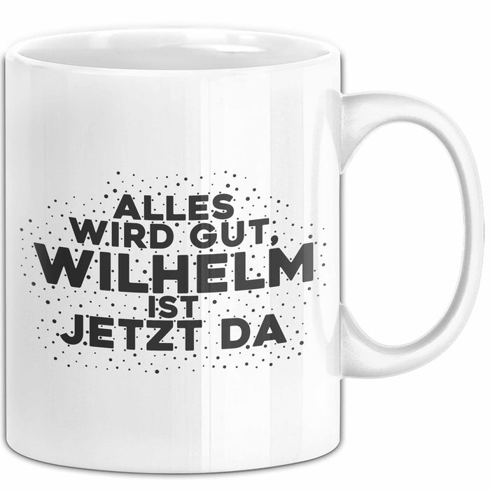 Wilhelm Tasse Alles Wird Gut, Wilhelm Ist Jetzt Da Geschenk