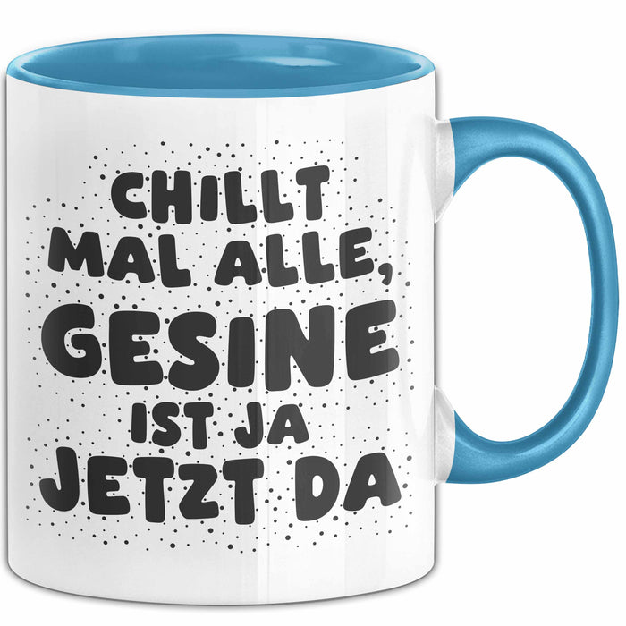 Gesine Tasse Chillt Mal Alle, Gesine Ist Ja Jetzt Da Geschenk