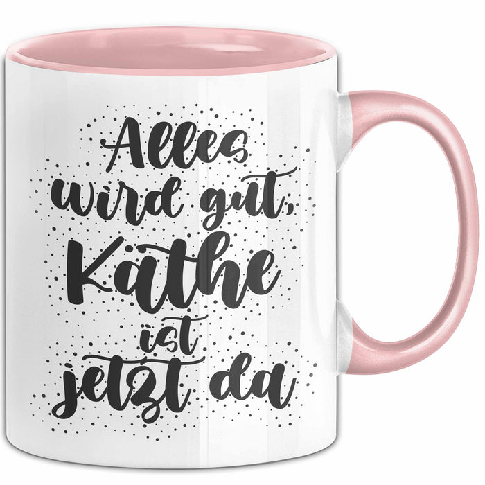 Kaethe Tasse Alles Wird Gut, Kaethe Ist Jetzt Da Geschenk