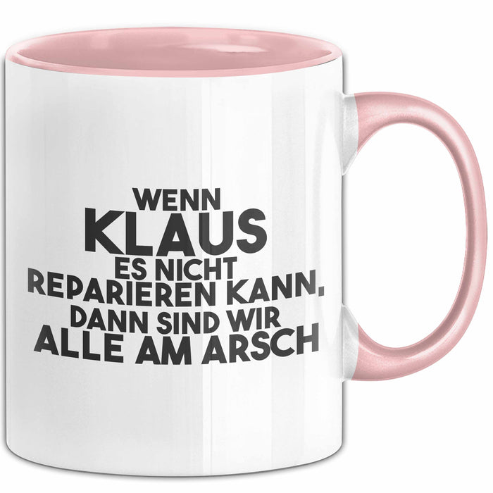 Klaus Tasse Wenn Klaus Nicht Repariert, Sind Wir Am Arsch Geschenk Rosa Trendation