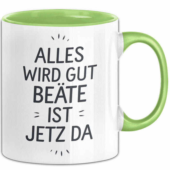 Beate Tasse Geschenk Alles Ist Gut Beate Ist Jetz Da Geschenkidee Becher mit Name Grün Trendation