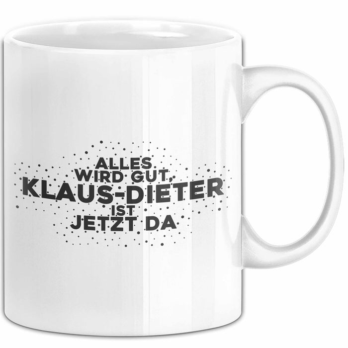 Klaus-Dieter Tasse Alles Wird Gut, Klaus-Dieter Ist Jetzt Da Geschenk