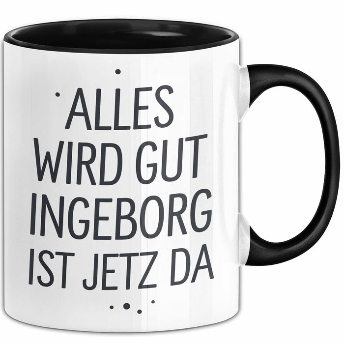 Ingeborg Tasse Geschenk Alles Ist Gut Ingeborg Ist Jetz Da Geschenkidee Becher mit Name Schwarz Trendation