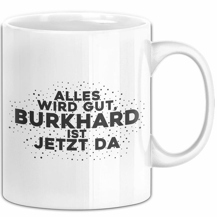 Burkhard Tasse Alles Wird Gut, Burkhard Ist Jetzt Da Geschenk