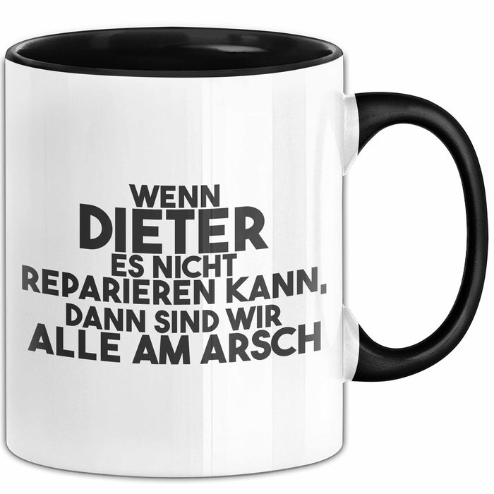 Dieter Tasse Wenn Dieter Nicht Repariert, Sind Wir Am Arsch Geschenk Schwarz Trendation