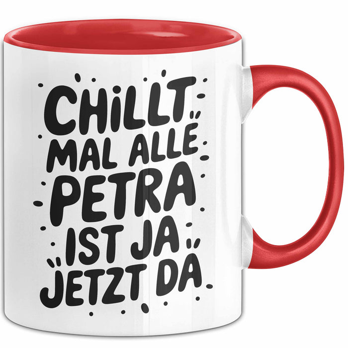 Petra Tasse Geschenk Chillt Mal Alle Petra Ist Ja Jetzt Da Geschenkidee Becher mit Name Rot Trendation