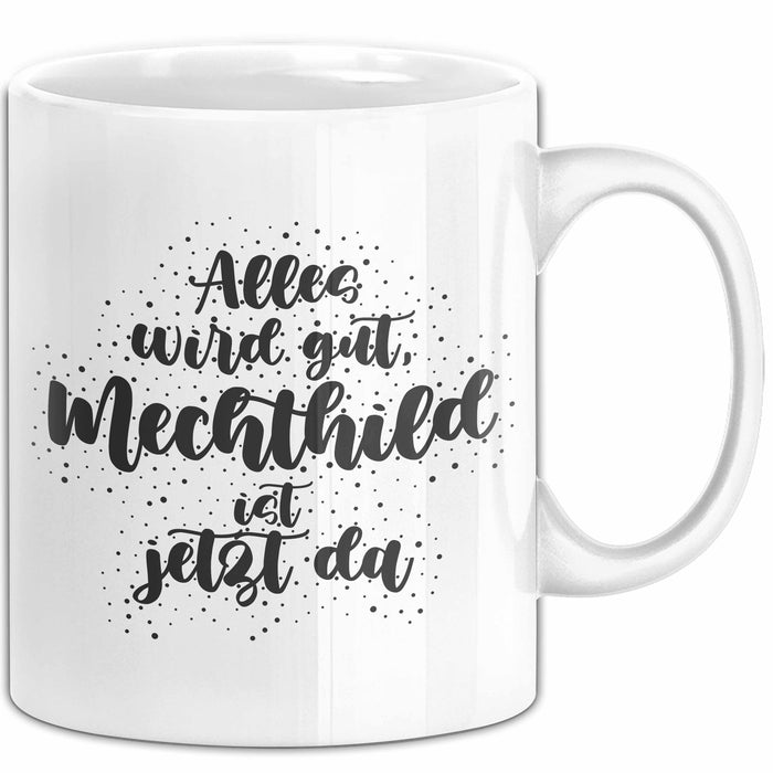 Mechthild Tasse Alles Wird Gut, Mechthild Ist Jetzt Da Geschenk