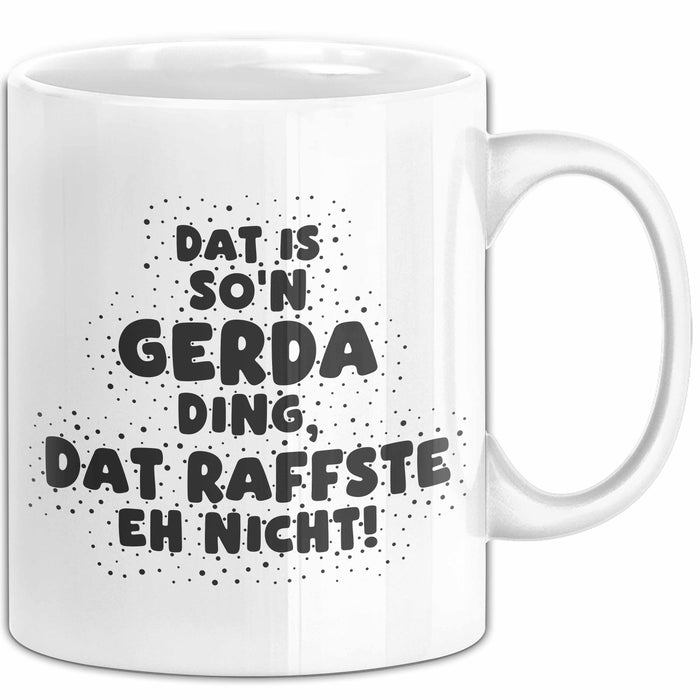 Gerda Tasse Dat Is So'n Gerda Ding, Dat Raffste Eh Nicht Geschenk