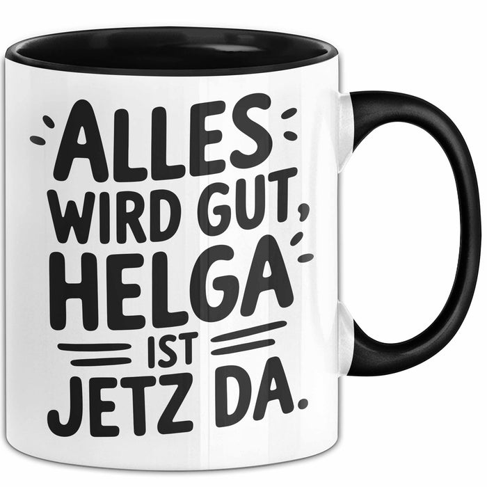 Helga Tasse Geschenk Alles Ist Gut Helga Ist Jetz Da Geschenkidee Becher mit Name Schwarz Trendation