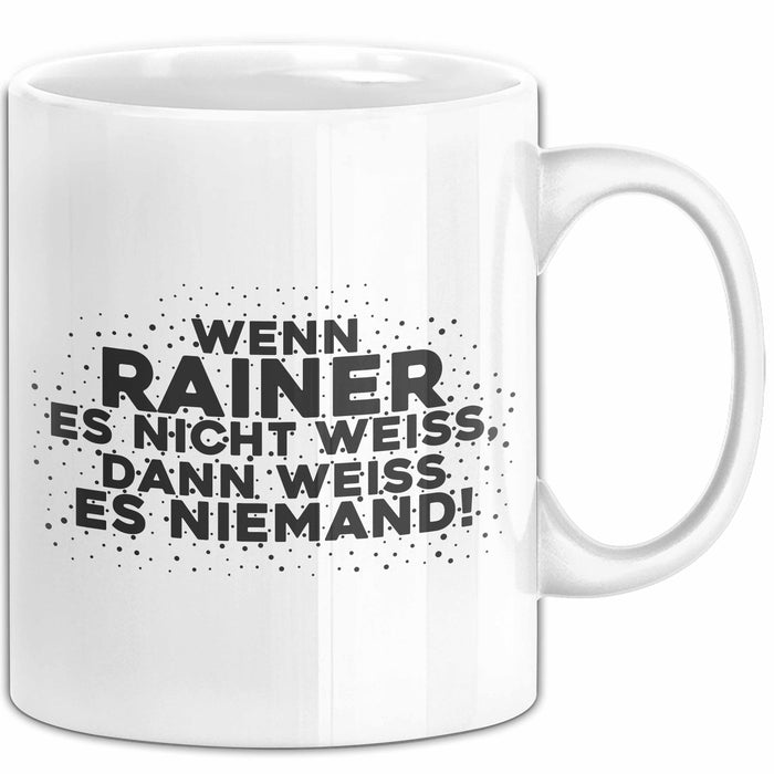 Rainer Tasse Wenn Rainer Es Nicht Weiss, Dann Weiss Es Niemand! Geschenk