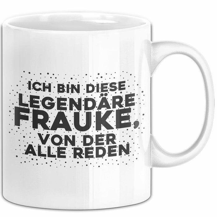 Frauke Tasse Ich Bin Diese Legendaere Frauke, Von Der Alle Reden Geschenk