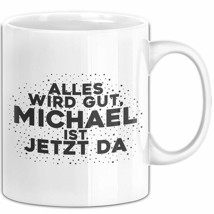 Michael Tasse Alles Wird Gut, Michael Ist Jetzt Da Geschenk