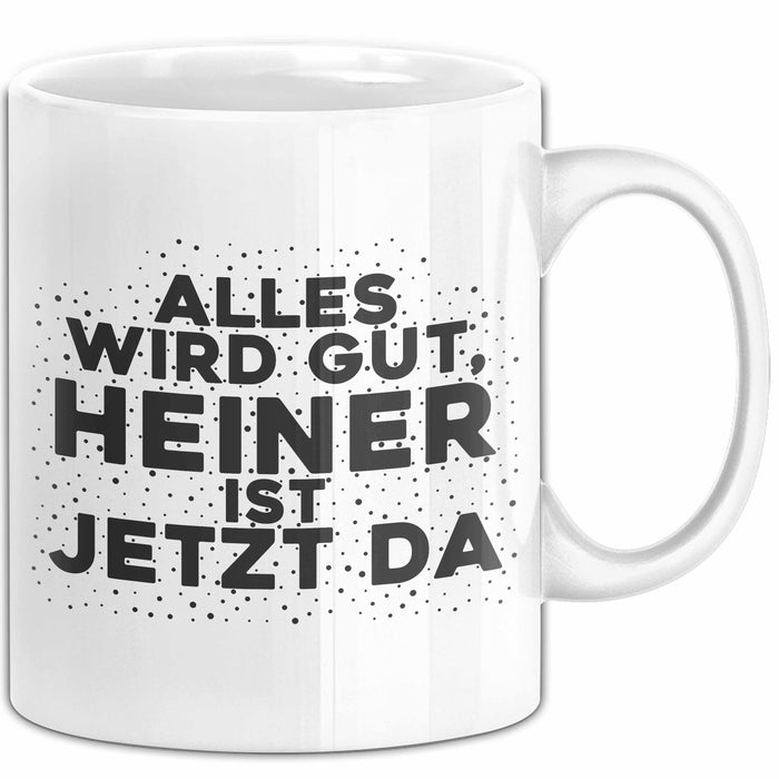 Heiner Tasse Alles Wird Gut, Heiner Ist Jetzt Da Geschenk