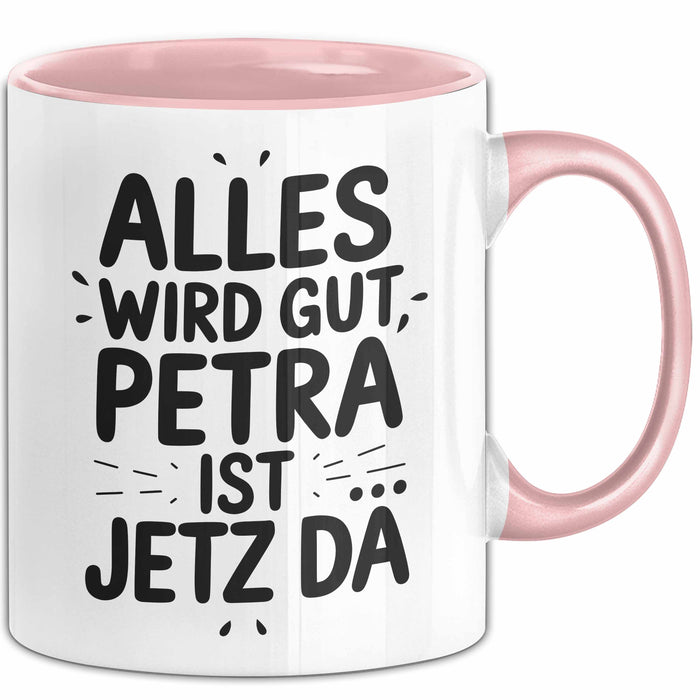 Petra Tasse Geschenk Alles Ist Gut Petra Ist Jetz Da Geschenkidee Becher mit Name Rosa Trendation