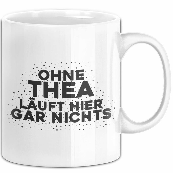 Thea Tasse Ohne Thea Laeuft Hier Gar Nichts Geschenk