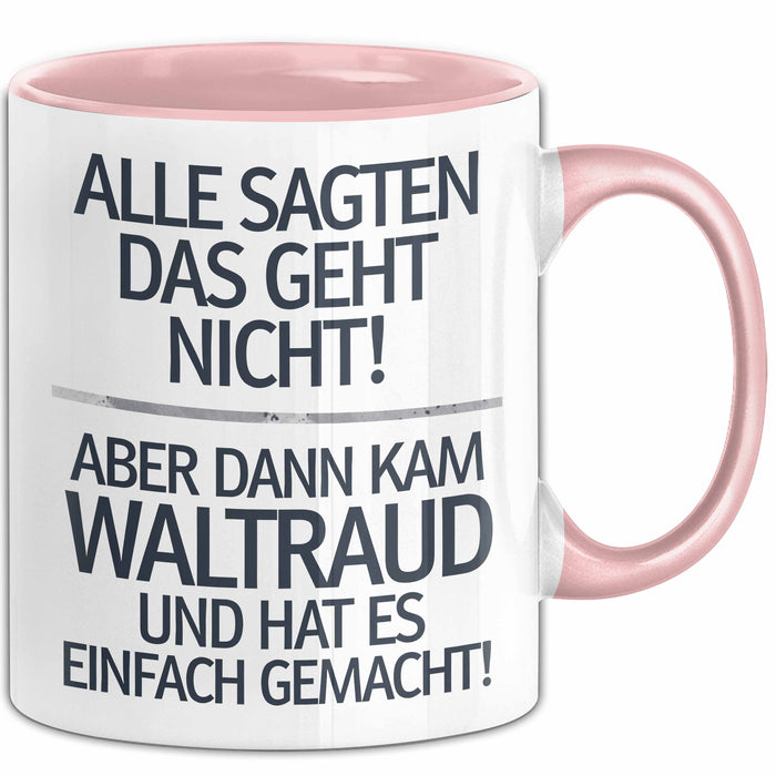 Waltraud Tasse Geschenk Alle Sagten Das Geht Nicht Aber Dann Kam Waltraud Und Hat Es Einfach Gemacht Geschenkidee Becher mit Name Rosa Trendation