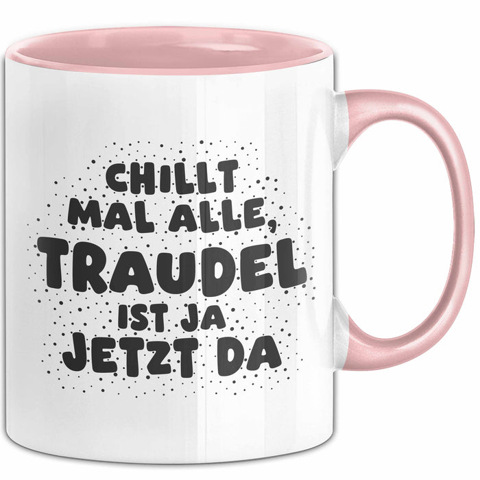Traudel Tasse Chillt Mal Alle, Traudel Ist Ja Jetzt Da Geschenk