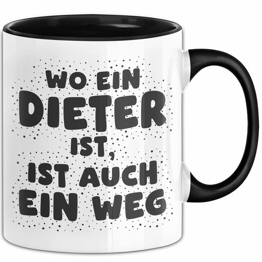Dieter Tasse Wo Ein Dieter Ist, Ist Auch Ein Weg Geschenk Schwarz Trendation