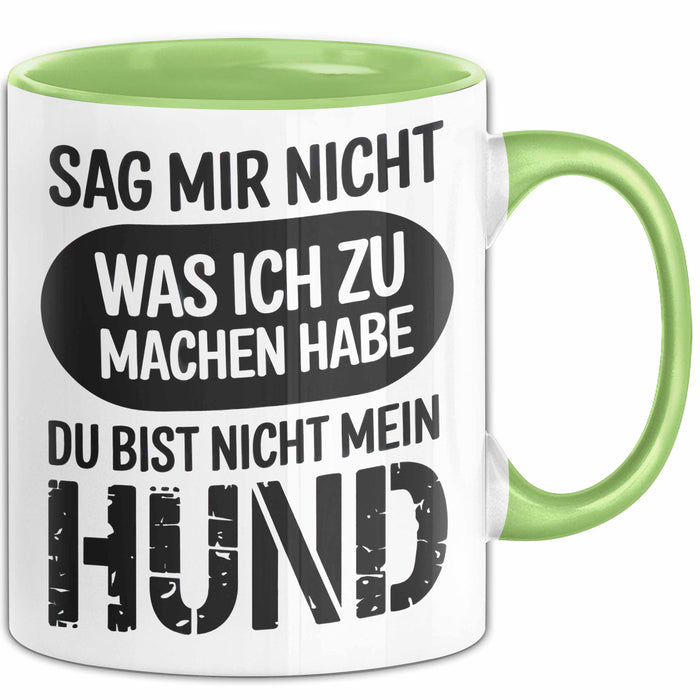 Hund Tierliebhaber Tasse Geschenk Lustige Geschenkidee Spruch Sag Mir Nicht Was Ich Zu Machen Habe Du Bist Nicht Mein Hund Grün Trendation