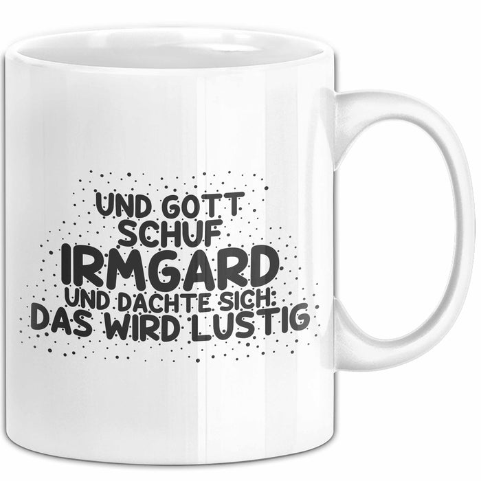 Irmgard Tasse Und Gott Schuf Irmgard Und Dachte Sich: Das Wird Lustig