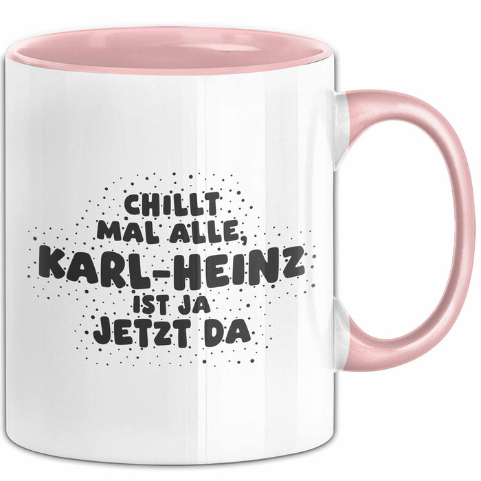 Karl-Heinz Tasse Chillt Mal Alle, Karl-Heinz Ist Ja Jetzt Da Geschenk